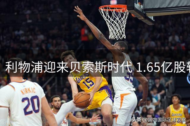 利物浦迎来贝索斯时代 1.65亿股转引爆夏窗豪购